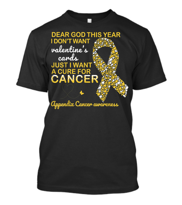 Dear God This Year I Don't Want Valentine's Cards Just I Want A Cure For Cancer Appendix Cancer Awareness T-Shirt