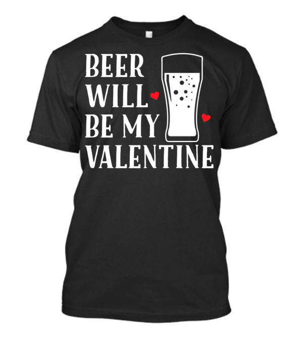 Beer Will Be My Valentine Pint Glass Hearts T-Shirt