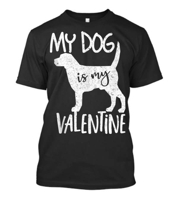 Funny Pet Lover Valentines Day My Dog Is My Valentine T-Shirt