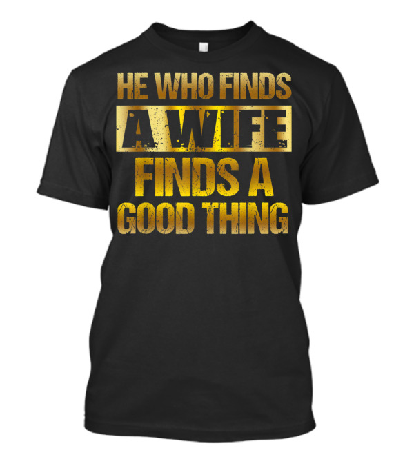 He Who Finds A Wife Finds A Good Thing Gold Effect Text T-Shirt