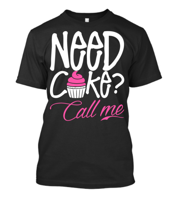 NEED CAKE? Call Me Cupcake Graphics T-Shirt
