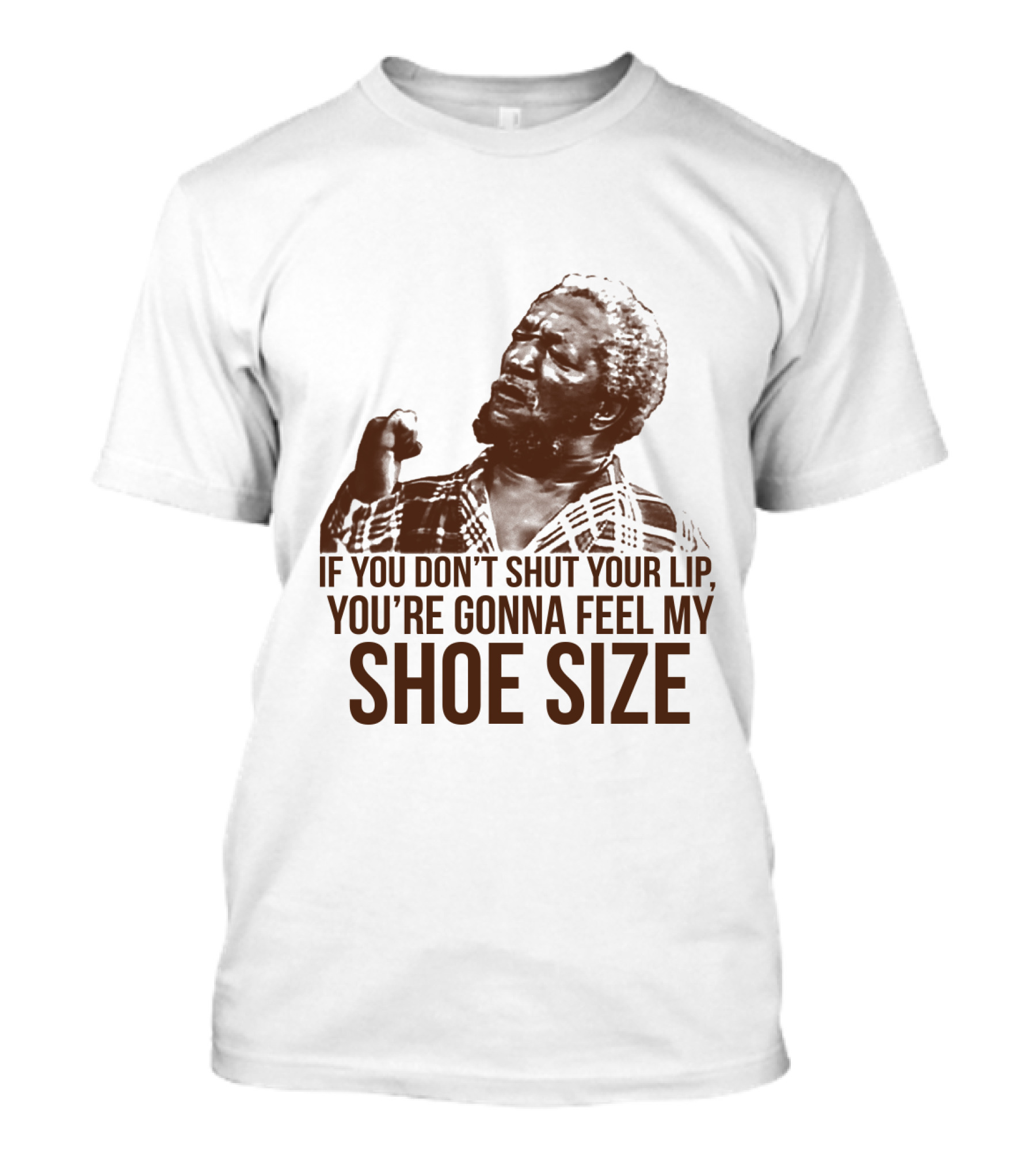 If You Don't Shut Your Lip You're Gonna Feel My Shoe Size T-Shirt