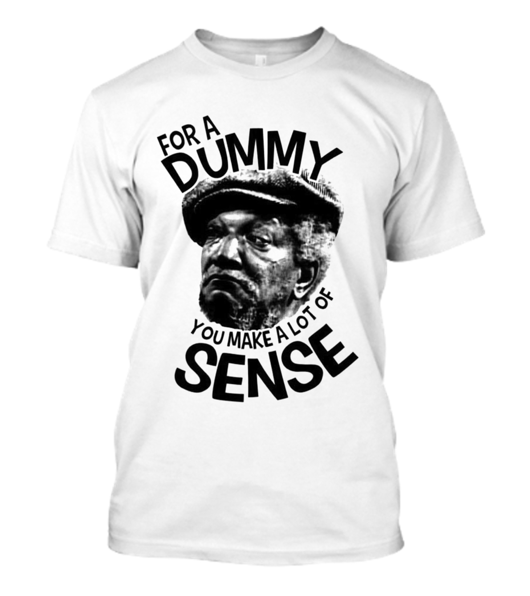 For A Dummy You Make A Lot Of Sense Sanford And Son T-Shirt