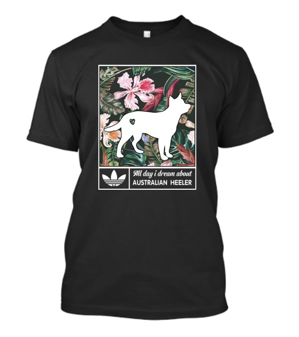 All Day I Dream About Australian Heeler Floral Tropical Background T-Shirt