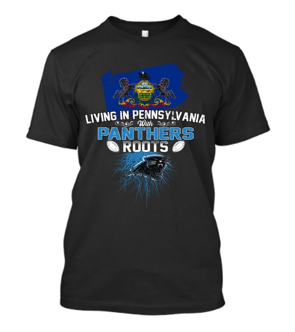 Living In Pennsylvania With Panthers Roots Football Connection T-Shirt