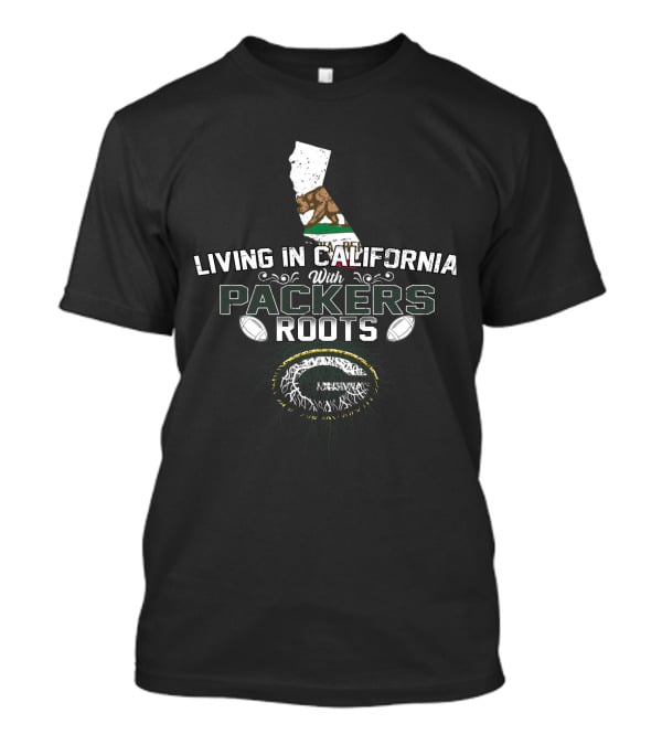 Living In California With Packers Roots California Flag And Green Bay Football T-Shirt
