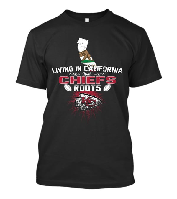 Living In California With Chiefs Roots KC Football Connection T-Shirt