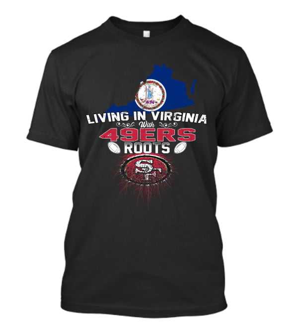 Living In Virginia With 49Ers Roots San Francisco Football Fan Heritage T-Shirt