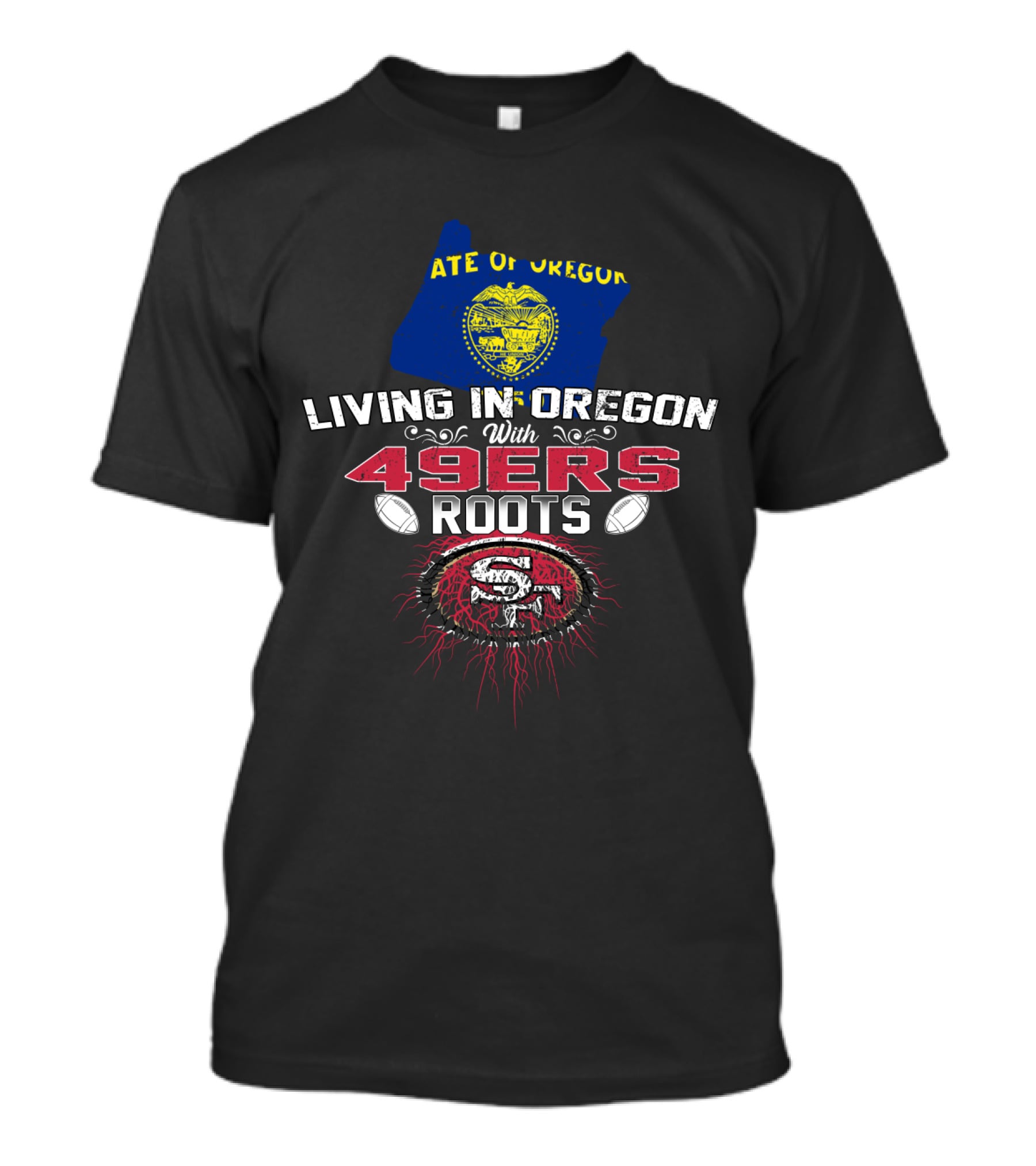 Living In Oregon With 49ers Roots State Of Oregon Flag And San Francisco 49ers Football T-Shirt