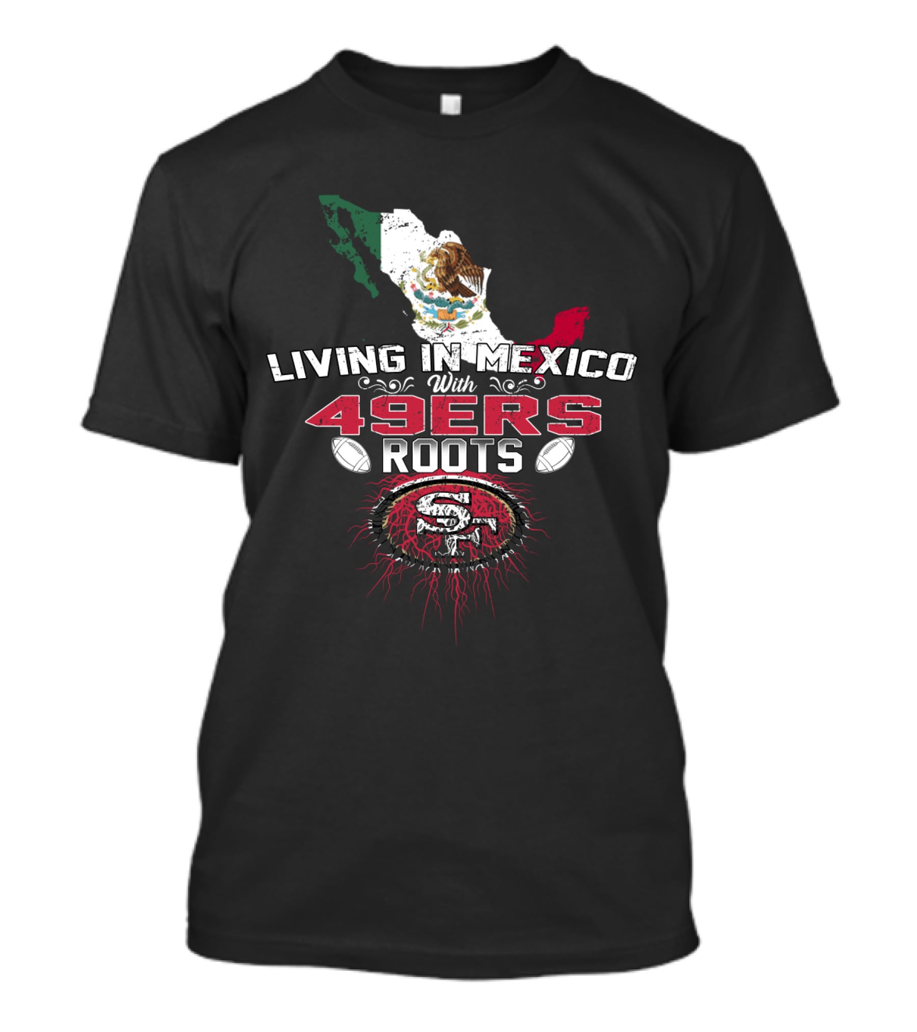 Living In Mexico With 49Ers Roots San Francisco Logo And Mexican Flag T-Shirt