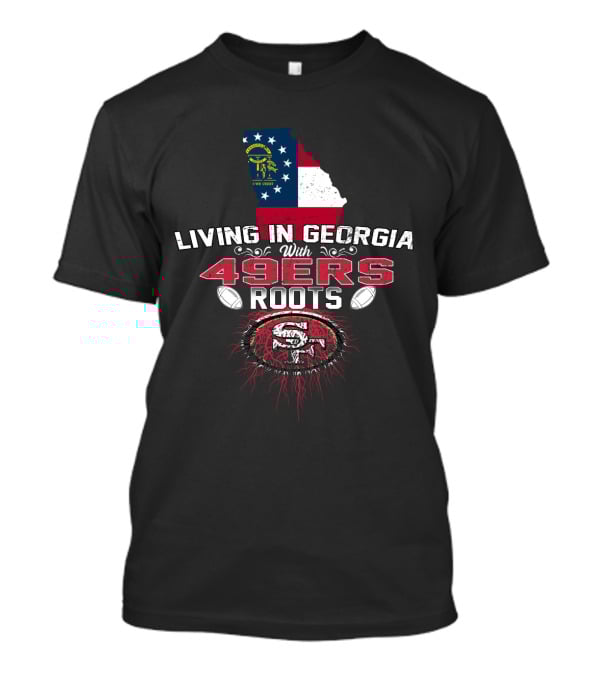 Living In Georgia With 49Ers Roots Featuring Georgia Flag And San Francisco 49ers T-Shirt