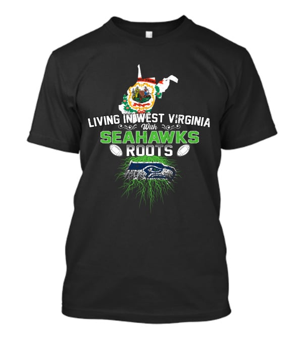Living In West Virginia Pride With Seahawks Roots And Heritage Passion T-Shirt