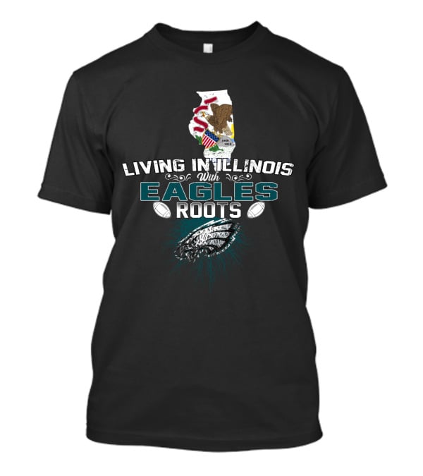 Living In Illinois With Eagles Roots Football Heritage T-Shirt