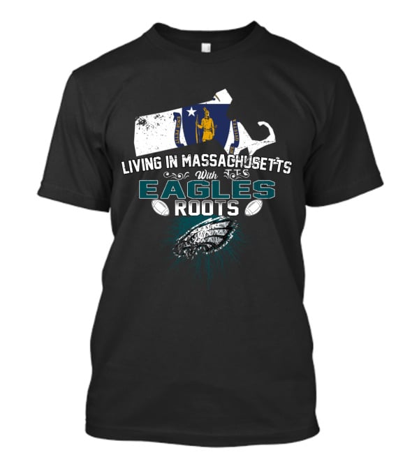Living In Massachusetts With Eagles Roots Football Pride T-Shirt