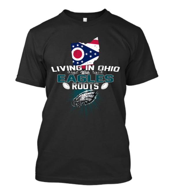 Living In Ohio With Eagles Roots Football Heritage T-Shirt