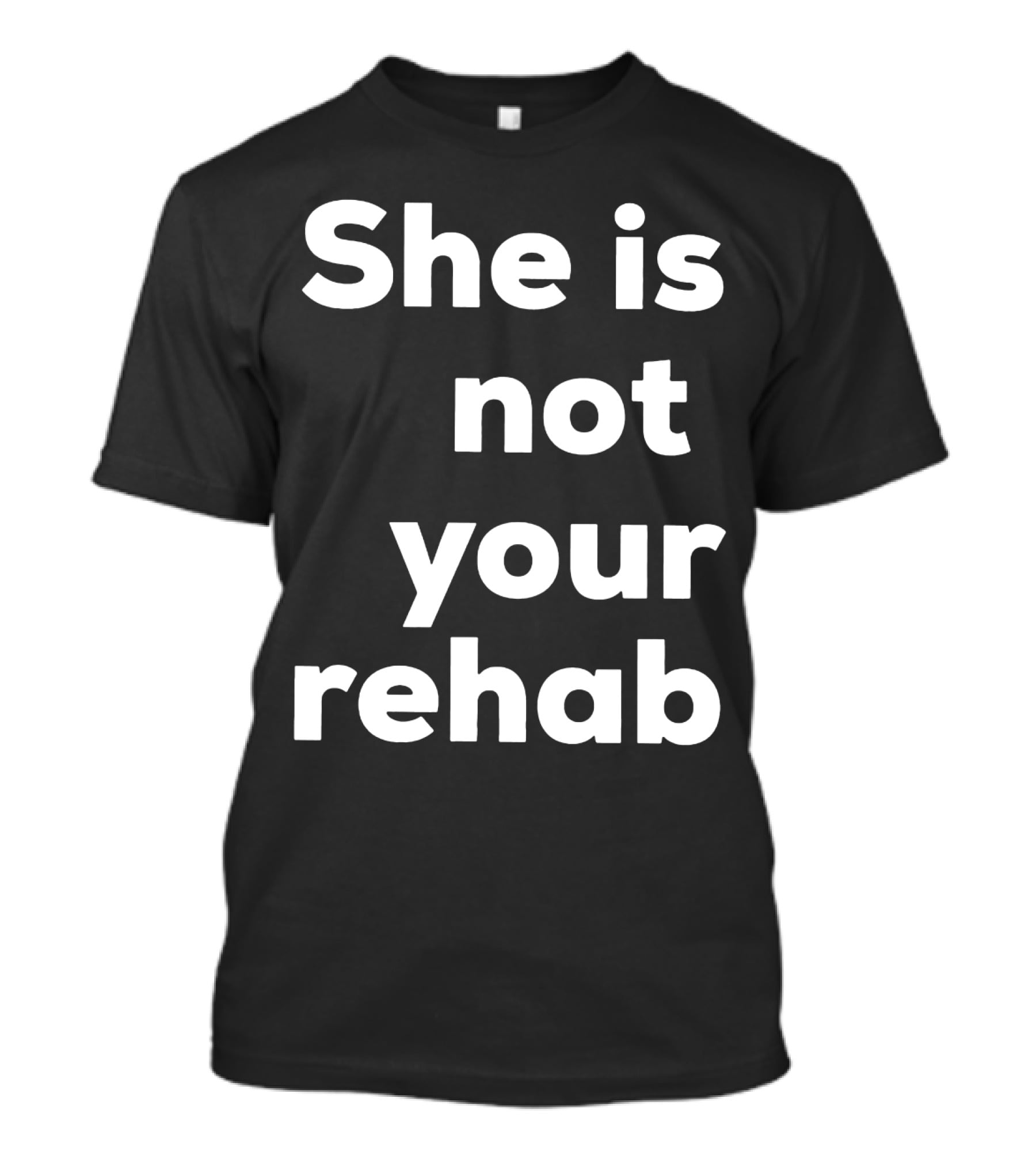 She Is Not Your Rehab T-Shirt