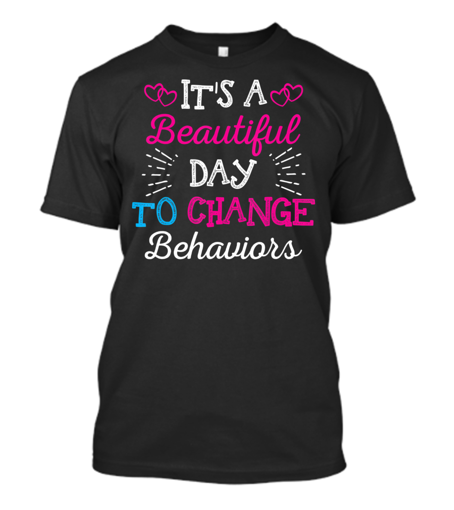 It's A Beautiful Day To Change Behaviors Hearts And Text T-Shirt