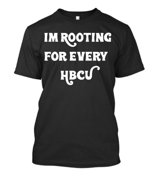 IM Rooting For Every HBCU T-Shirt
