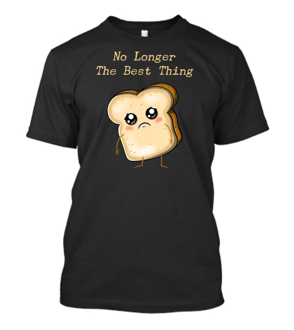 No Longer The Best Thing Sad Sliced Bread T-Shirt