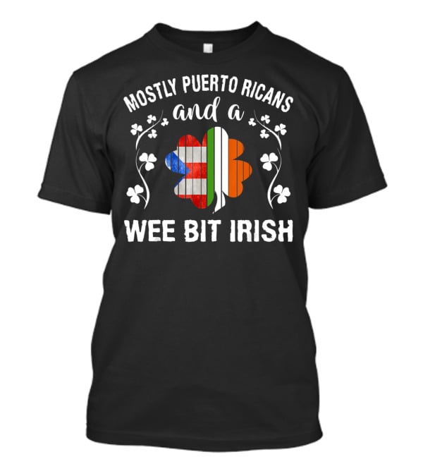 Mostly Puerto Ricans And A Wee Bit Irish Shamrock Flags T-Shirt