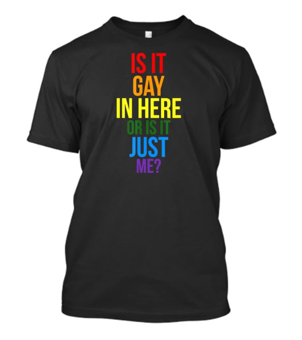 Is It Gay In Here Or Is It Just Me Pride T-Shirt
