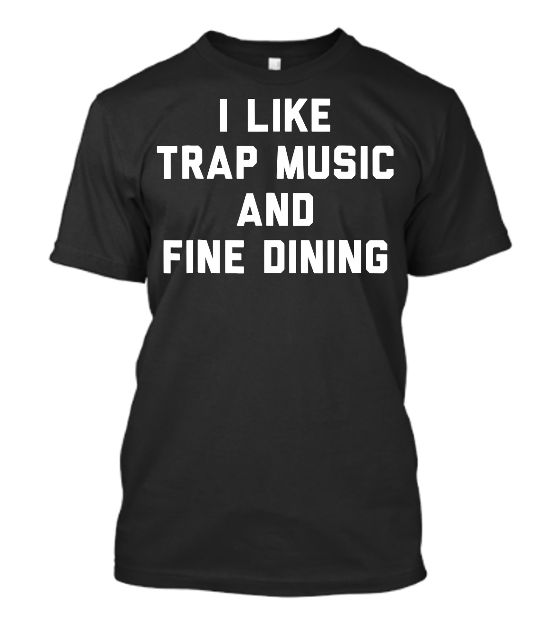 I Like Trap Music And Fine Dining T-Shirt