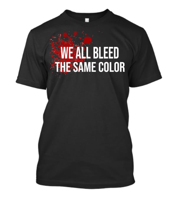 WE ALL BLEED THE SAME COLOR Red Blood Splatter T-Shirt