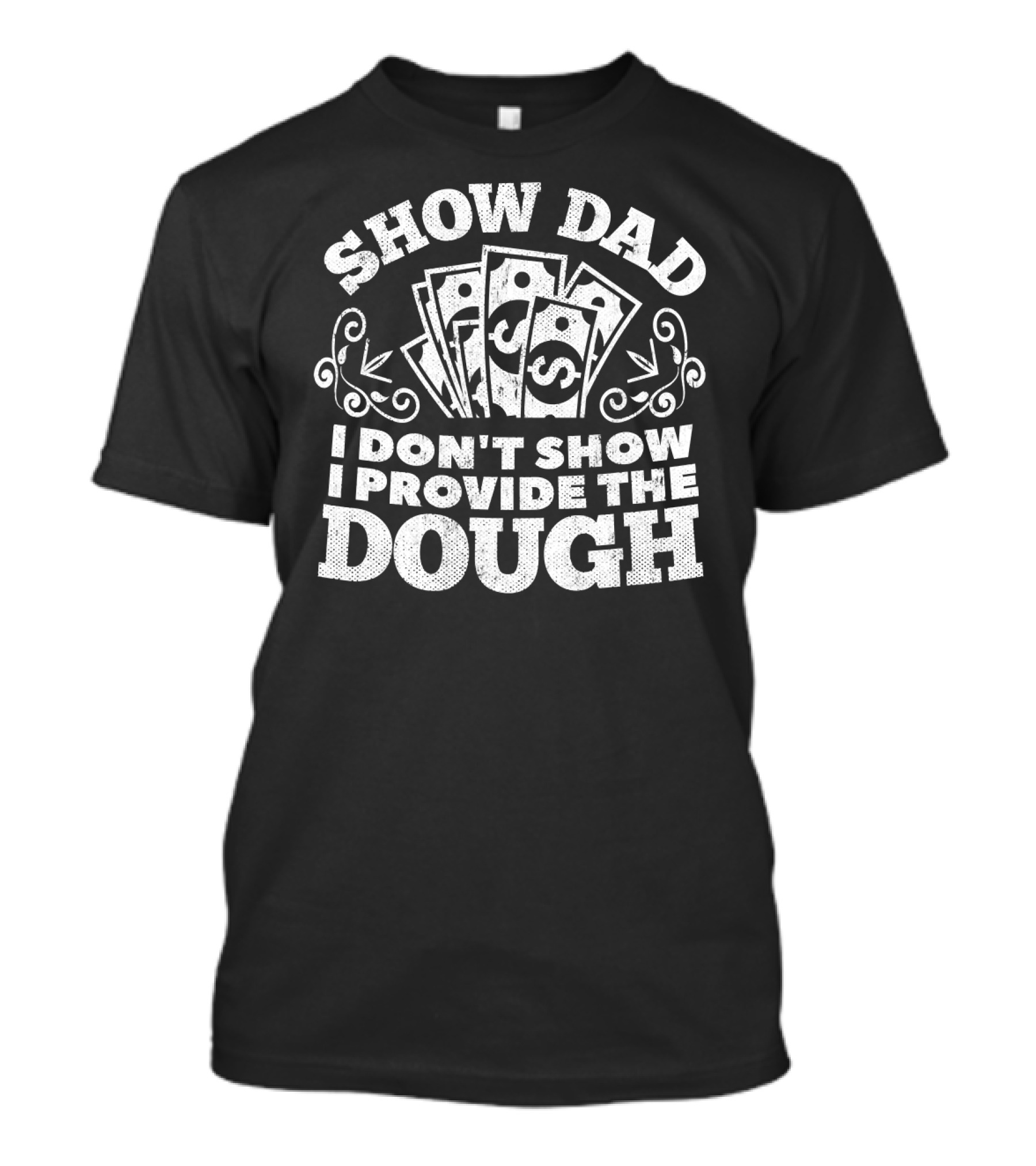 Show Dad I Don't Show I Provide The Dough T-Shirt