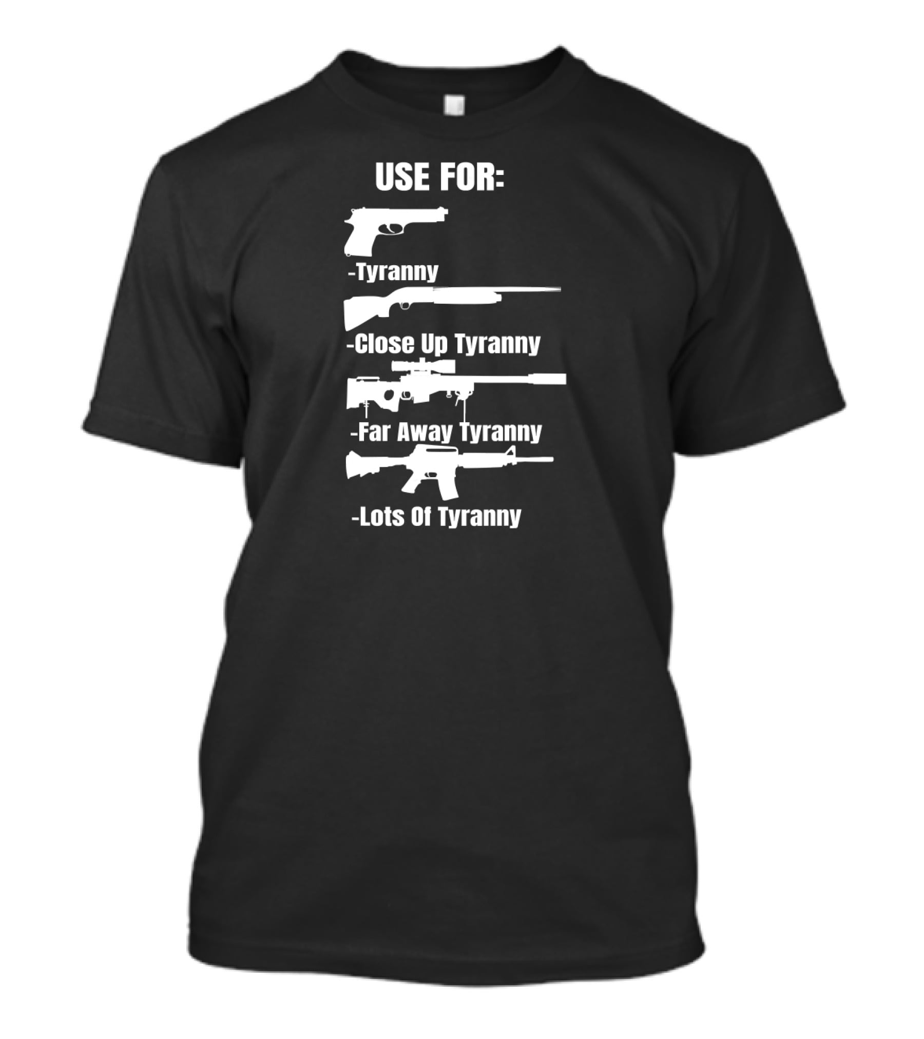 Pro Gun Use For Tyranny Close Up Far Away Lots Of Tyranny 2nd Amendment Enthusiast Patriotic T-Shirt