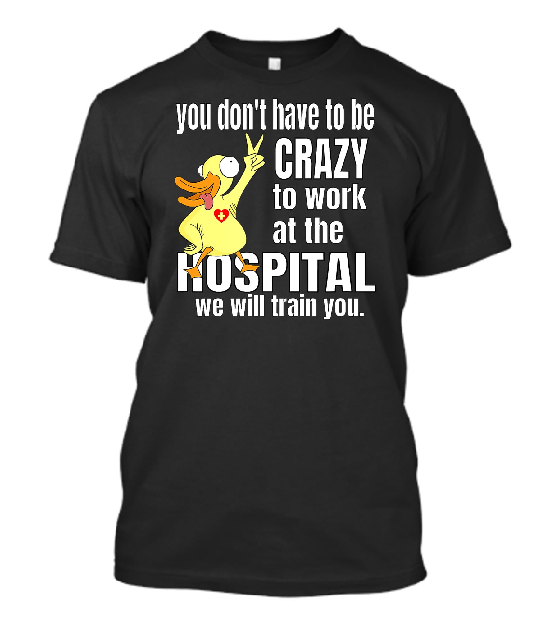 You Don't Have To Be Crazy To Work At The Hospital We Will Train You Healthcare Hero T-Shirt