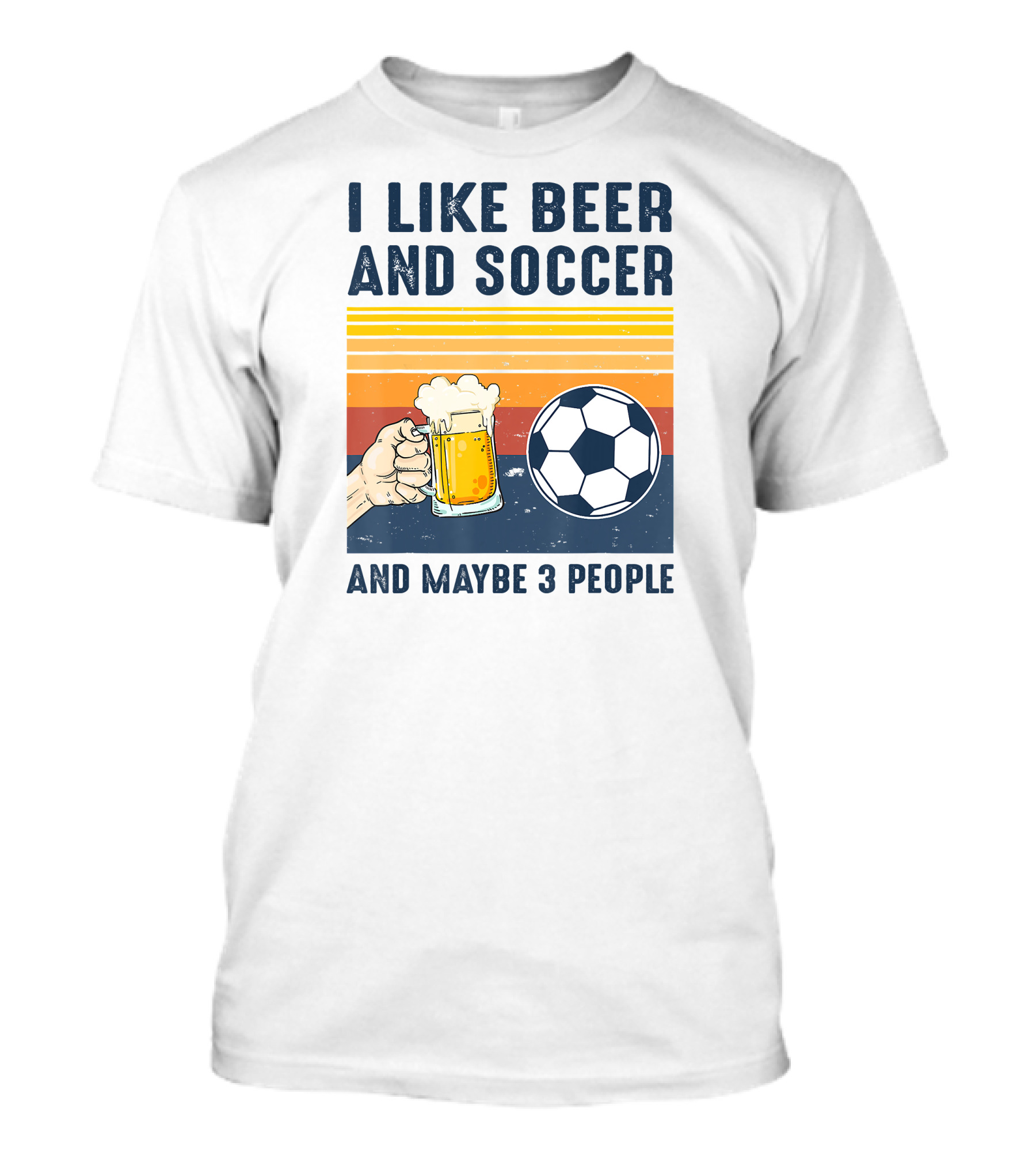 I Like Beer And Soccer And Maybe 3 People T-Shirt