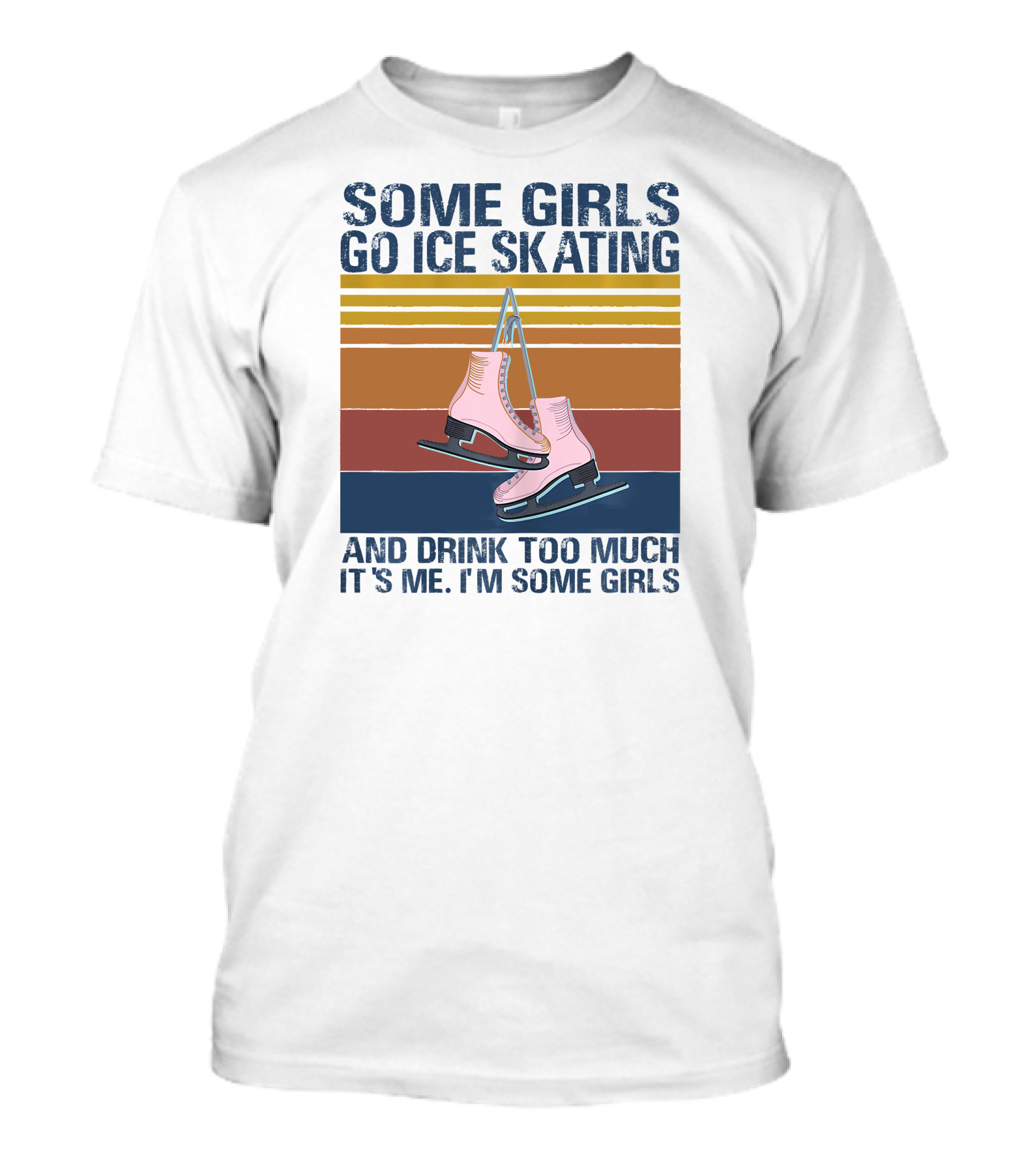 SOME GIRLS GO ICE SKATING AND DRINK TOO MUCH IT'S ME I'M SOME GIRLS Ice Skates Retro Lines T-Shirt