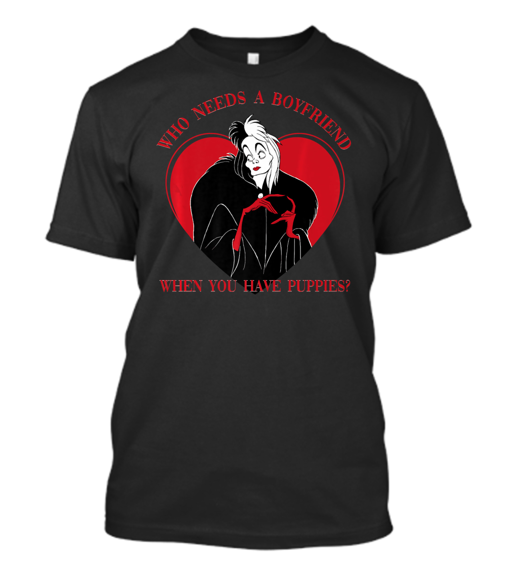 Disney Villains Cruella Who Needs A Boyfriend When You Have Puppies Valentine's Day T-Shirt