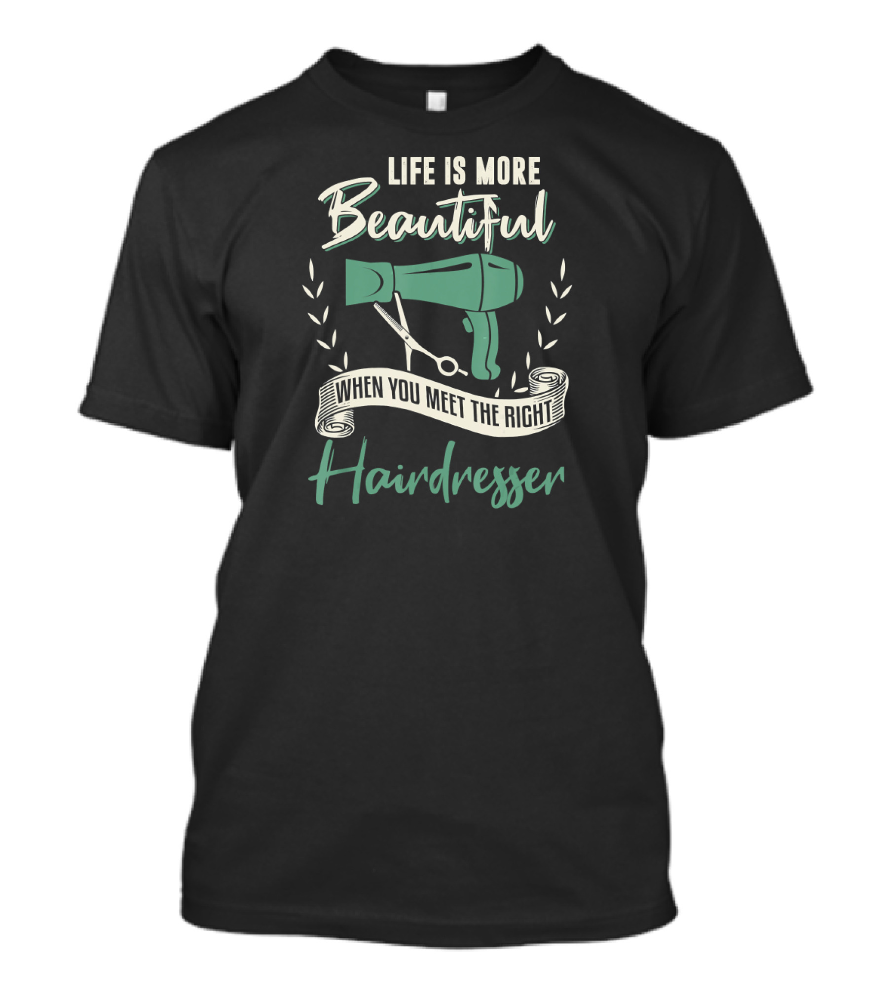 Life Is More Beautiful When You Meet The Right Hairdresser T-Shirt