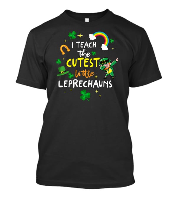 I Teach The Cutest Little Leprechauns Clover Rainbow Horseshoe T-Shirt