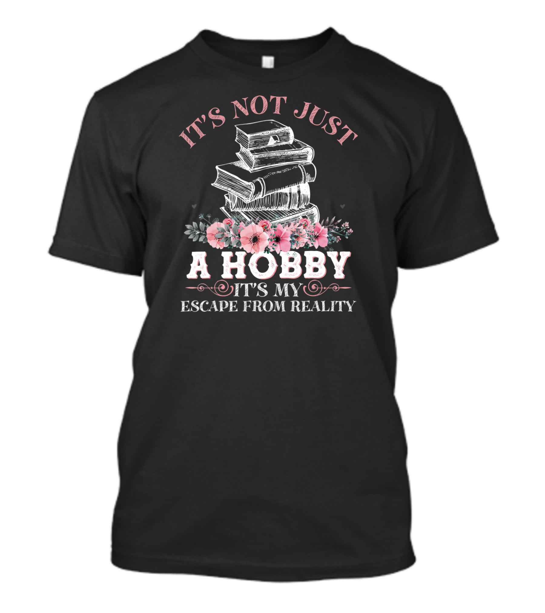 It's Not Just A Hobby It's My Escape From Reality With Books And Flowers T-Shirt