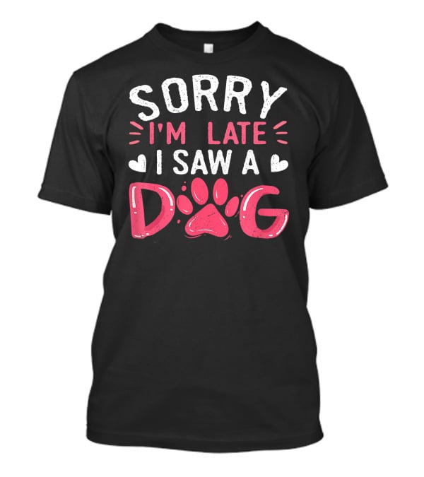 Sorry I'm Late I Saw A Dog Funny Dog Lovers Paw Prints T-Shirt