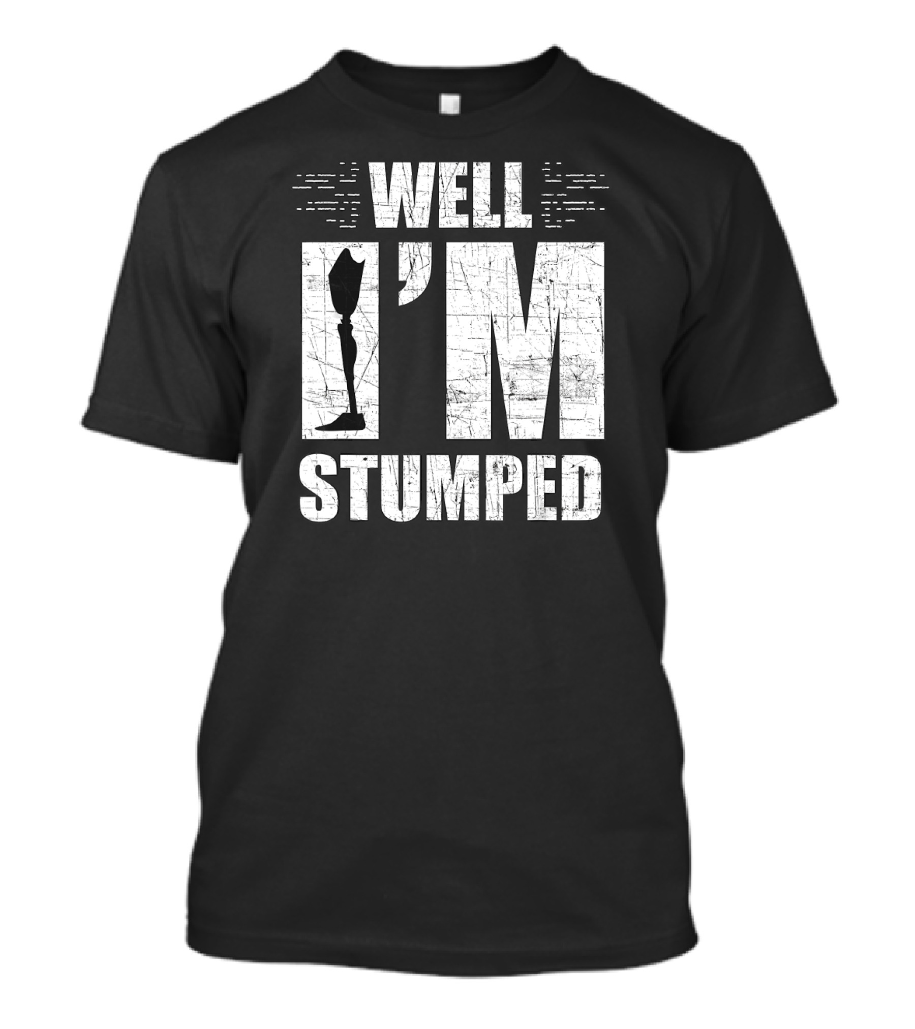 Well I'm Stumped Leg Amputee Prosthetic T-Shirt