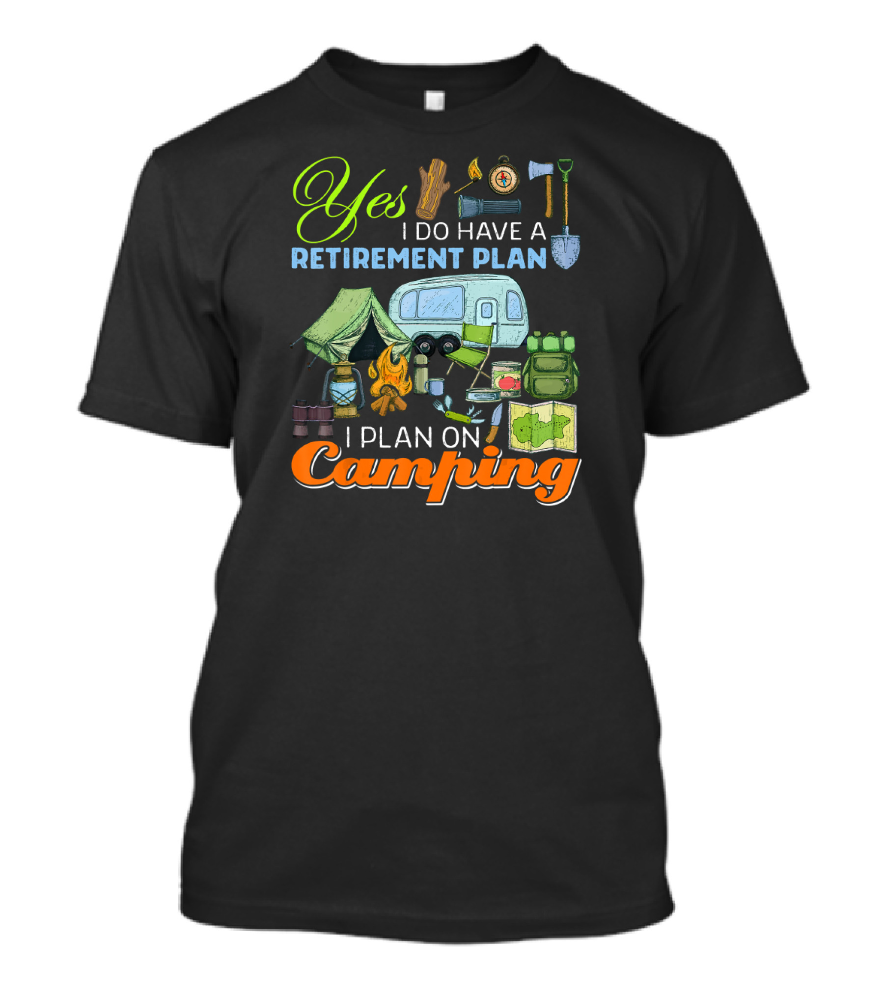 Yes I Do Have A Retirement Plan I Plan On Camping Camping Gear Tent RV Map Fire Axe Shovel T-Shirt
