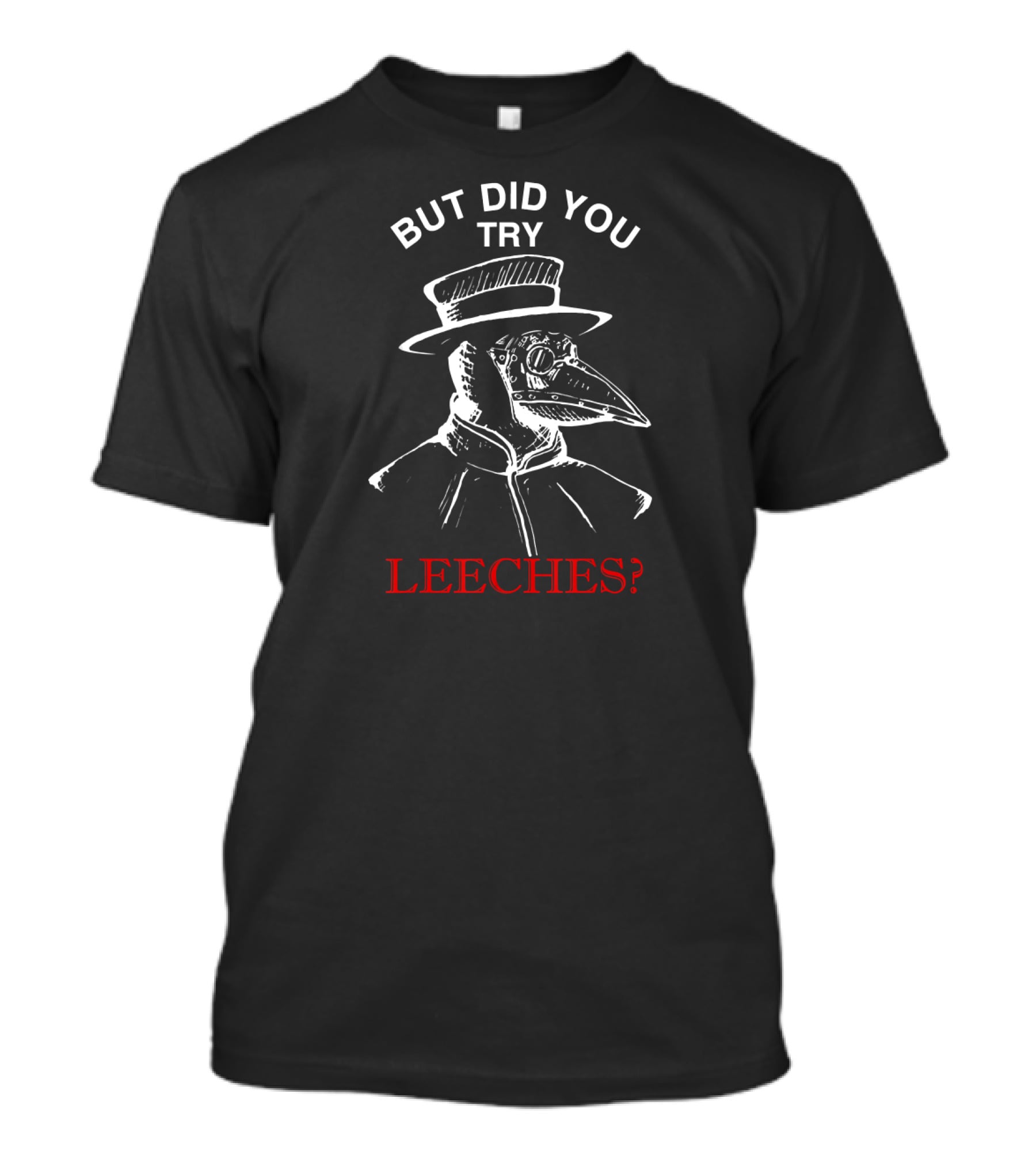 But Did You Try Leeches Plague Doctor T-Shirt