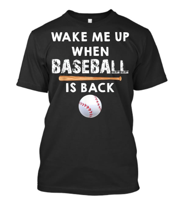 Wake Me Up When Baseball Is Back Bat And Ball T-Shirt