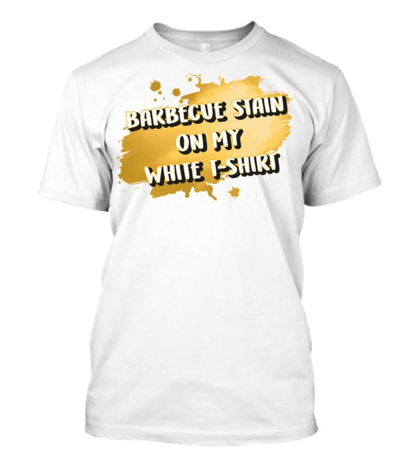 BARBECUE STAIN ON MY WHITE T-Shirt