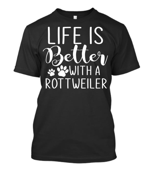 Life Is Better With A Rottie Dog Breed Pet Lover Rottweiler T-Shirt