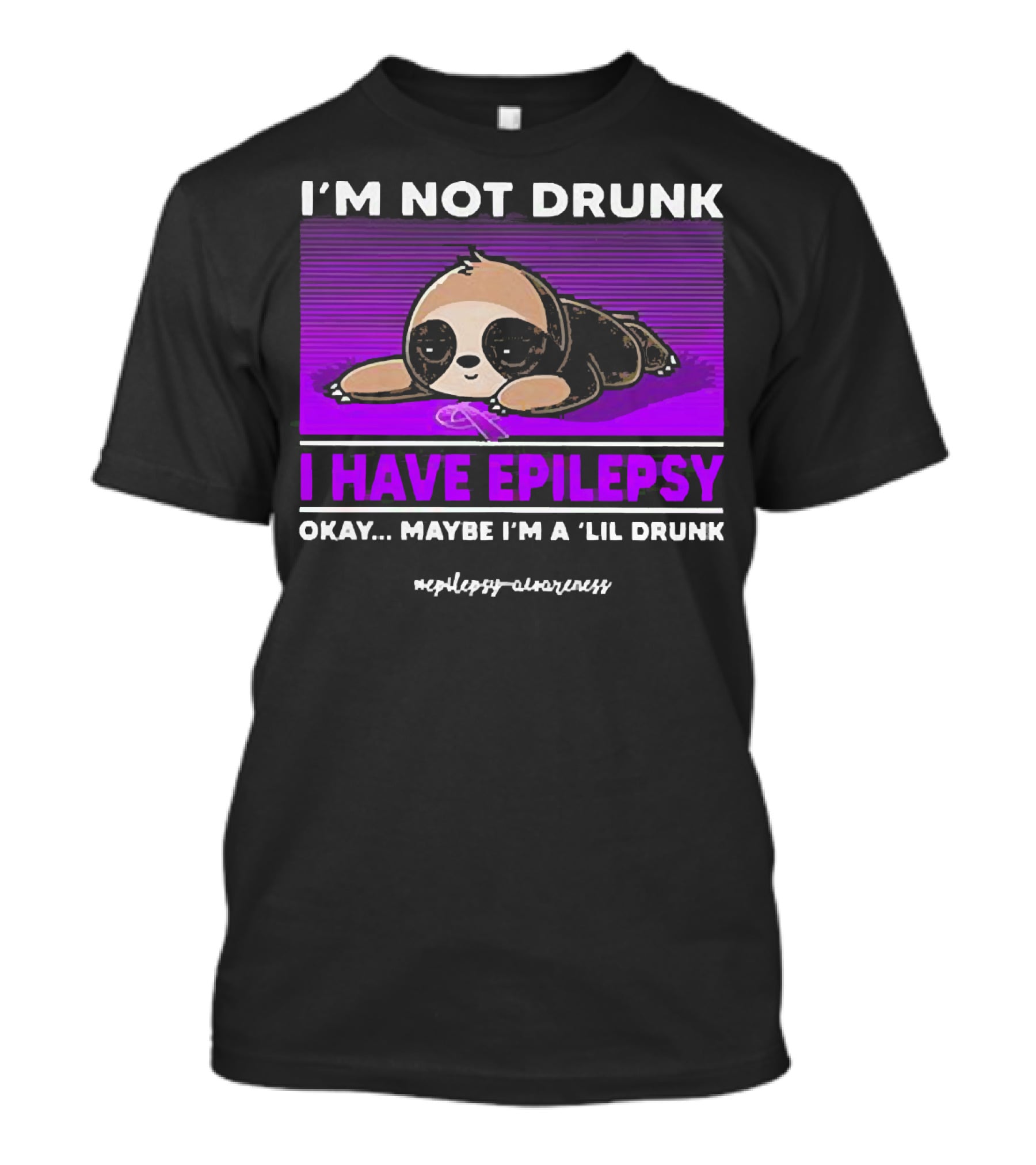 I'm Not Drunk I Have Epilepsy Awareness Okay Maybe I'm A Lil Drunk Sloth T-Shirt