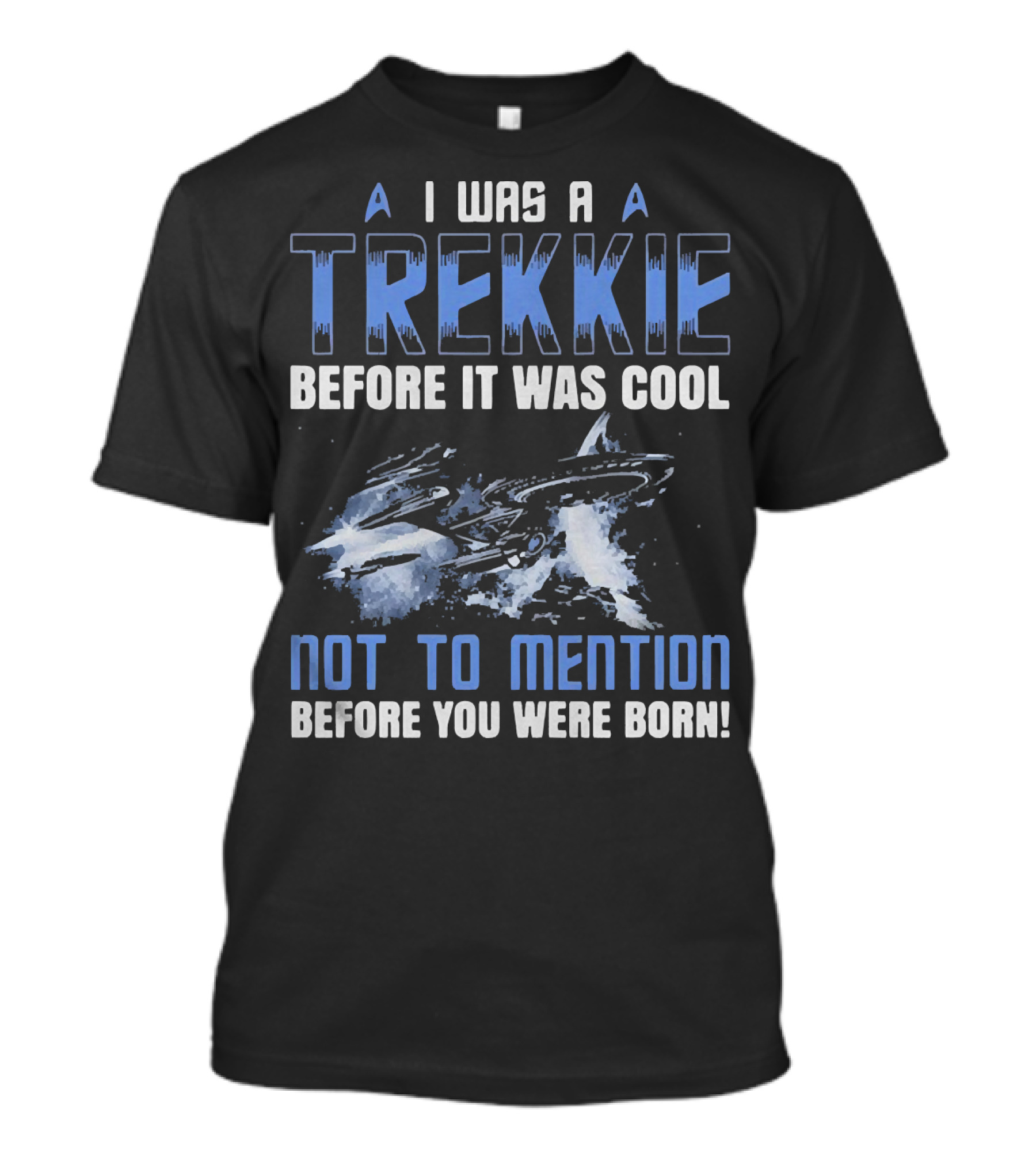 I Was A Trekkie Before It Was Cool Not To Mention Before You Were Born Spaceship T-Shirt