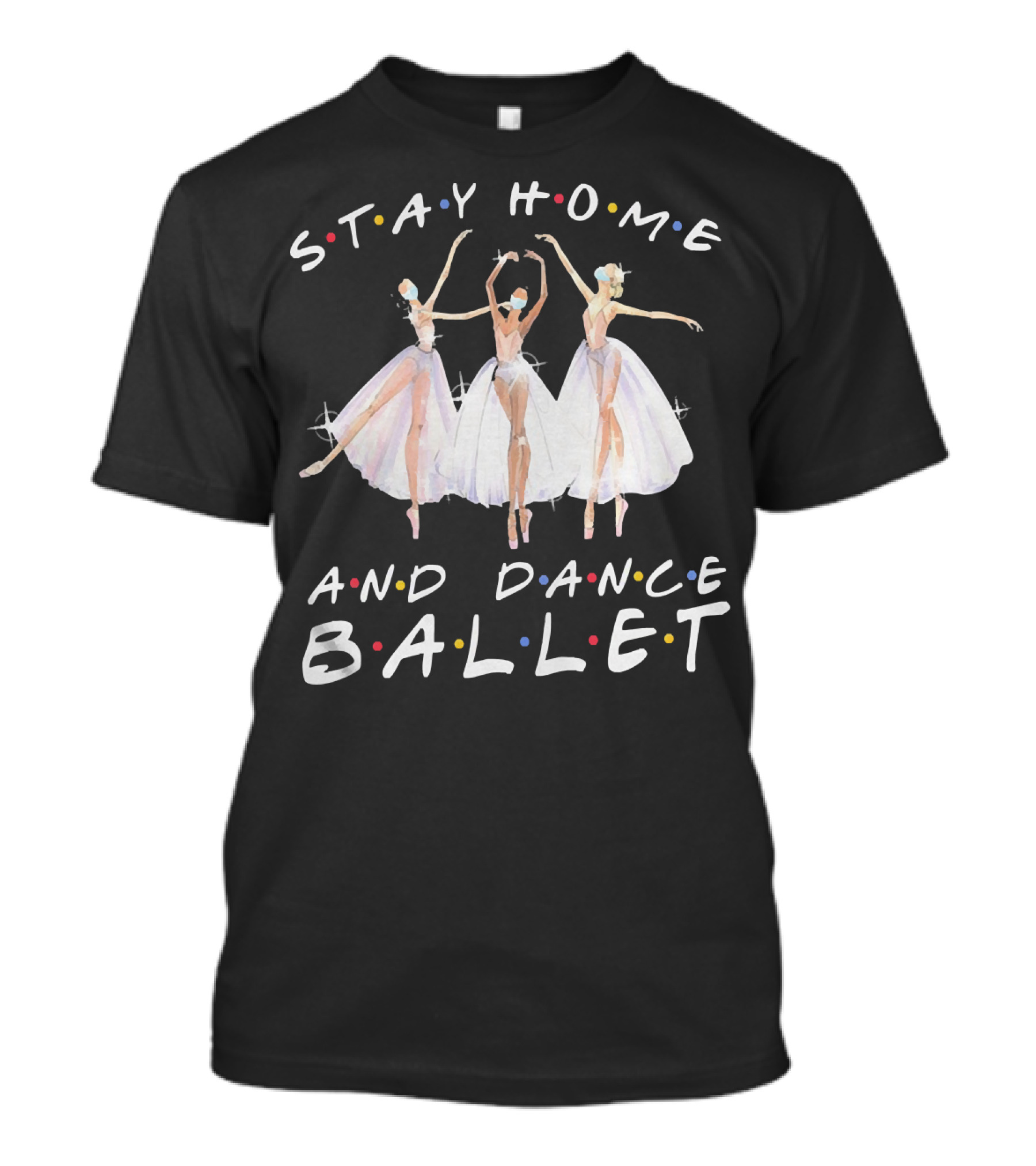 Stay Home And Dance Ballet Colorful Ballerinas T-Shirt