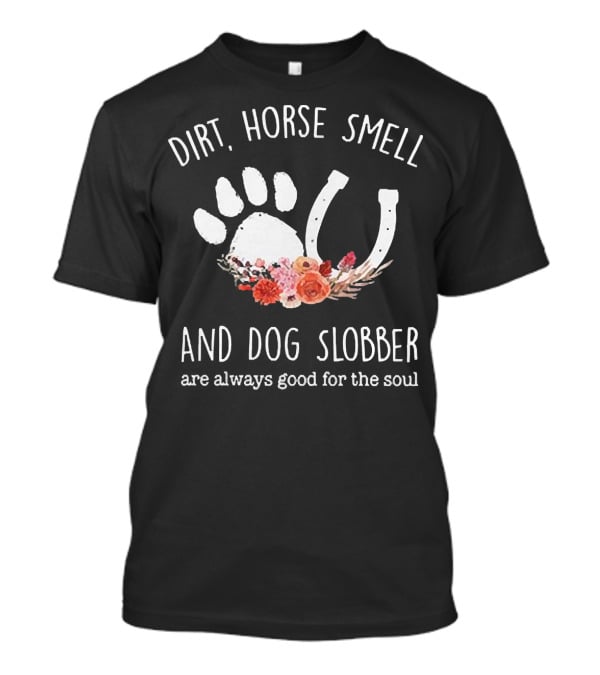 Dirt Horse Smell And Dog Slobber With Floral Hoofprint And Horseshoe Touch The Soul T-Shirt
