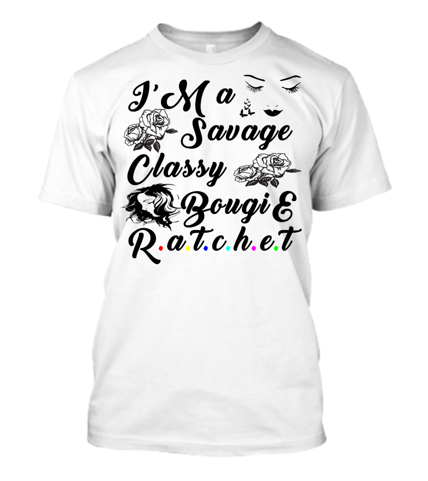I'M A Savage Classy Bougie And R.a.t.c.h.e.t Roses Faces Butterfly T-Shirt