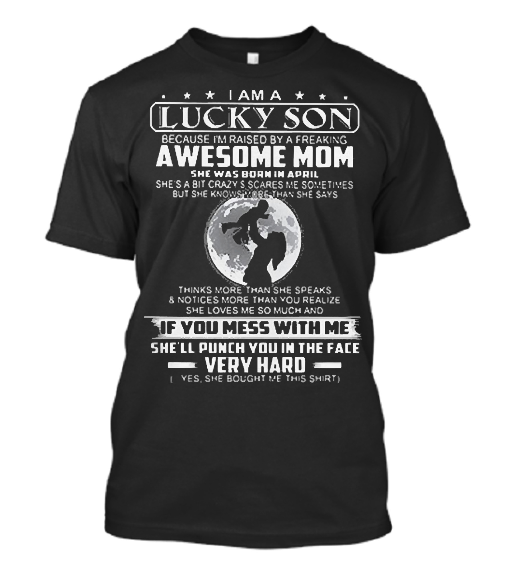 I Am A Lucky Son Raised By A Freaking Awesome Mom Born In April Who Will Punch You In The Face Very Hard T-Shirt
