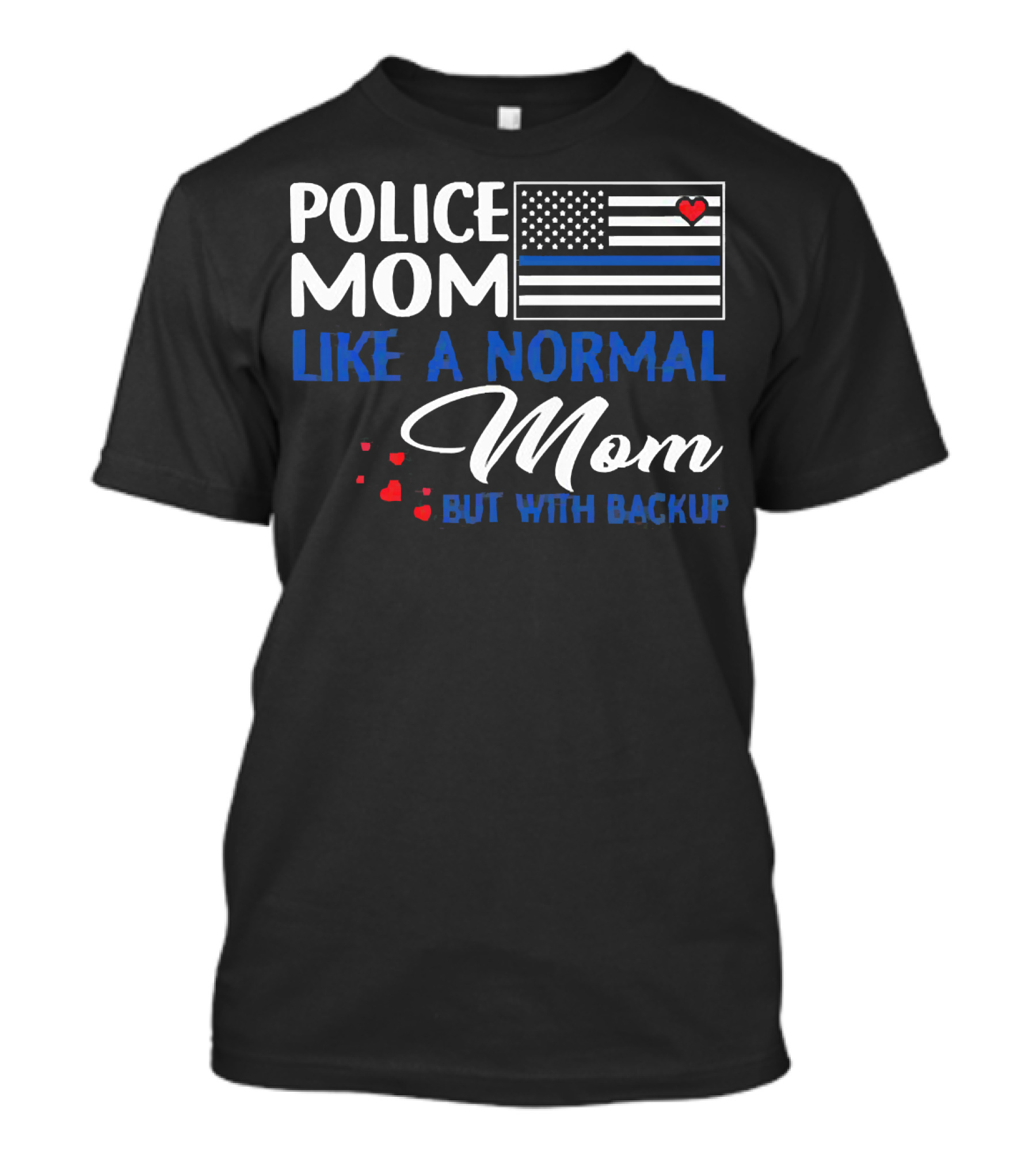 Police Mom Like A Normal Mom But With Backup American Flag Heart T-Shirt